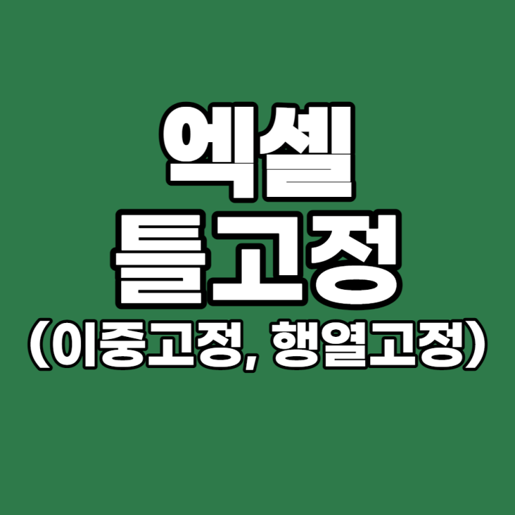  [엑셀 실무 #19] 틀 고정 간단하게 하는 방법 (Feat, 행과 열 동시고정, 두 줄 고정)
