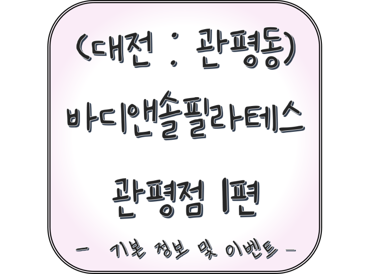  (대전 : 관평동) 담의 필라테스 도전기! 내돈내산 리뷰! "바디앤솔필라테스 관평점" 1편 -기본 정보 및 이벤트;22년3월 기준-