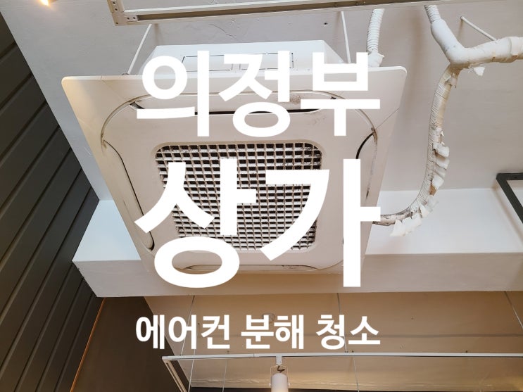  의정부 상가 시스템에어컨 분해 청소입니다.