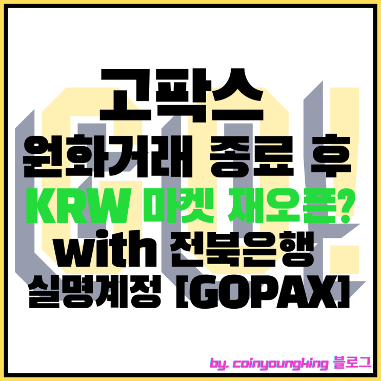 고팍스 원화거래 종료 후 KRW 마켓 재오픈? with 전북은행 실명계정 [GOPAX]