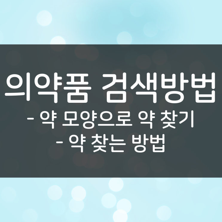  약 모양 검색으로 약 찾기, 의약품 검색 방법에 대해 알아보자!