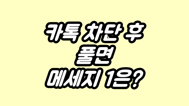  카톡 차단했다가 풀면 메시지 1은?