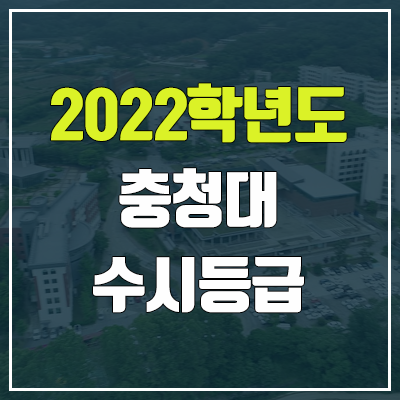 충청대학교 수시등급 (2022, 예비번호, 충청대) 충청대학교 수시등급 (2022, 예비번호, 충청대)