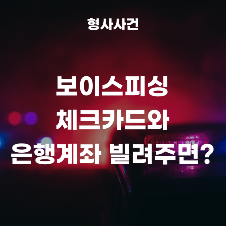  보이스피싱 사기범들에게 체크카드와 은행계좌를 빌려주었다면?