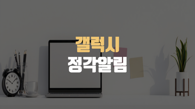  갤럭시 정각알림 설정 방법 몰랐다면 이렇게!