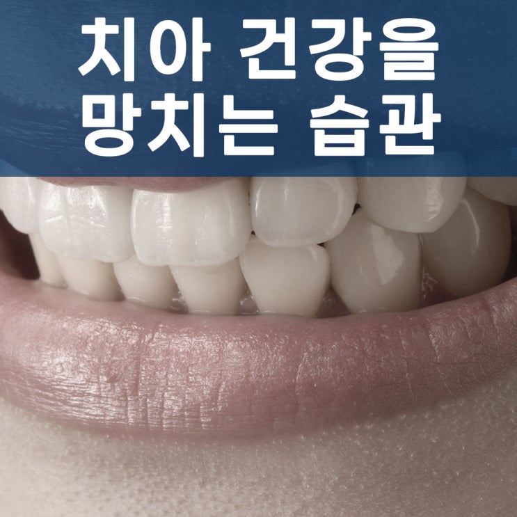 주의하세요!  치아건강을  망치는 나쁜 습관 4가지
