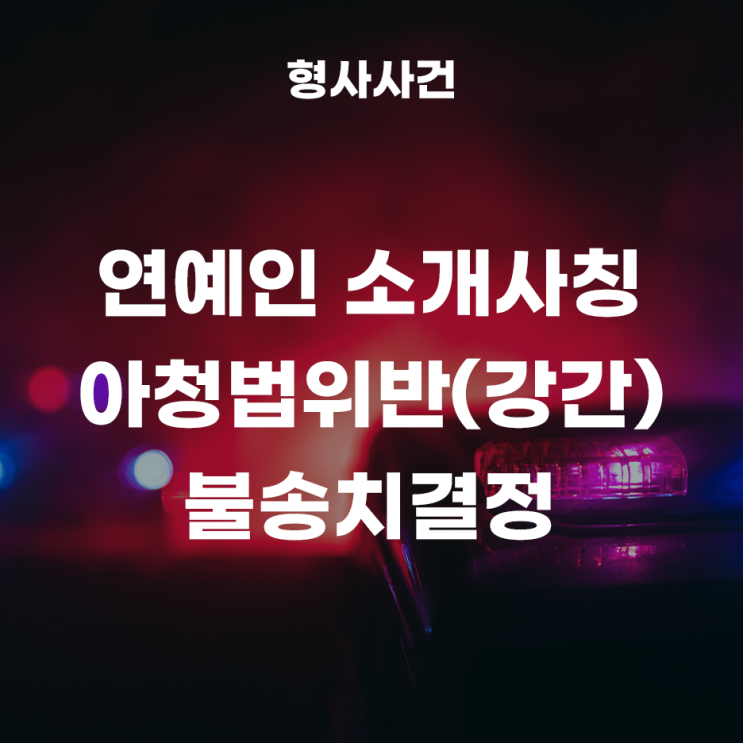  아동·청소년의 성보호에 관한 법률위반(강간) 피의사건 불송치결정 사례!(성관계 녹음파일)