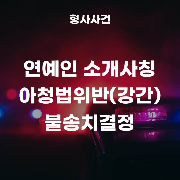 아동·청소년의 성보호에 관한 법률위반(강간) 피의사건 불송치결정 사례!(성관계 녹음파일)