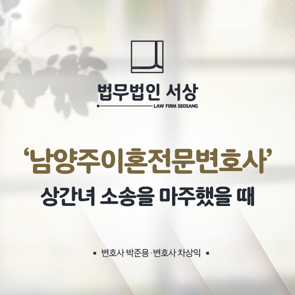 남양주이혼전문변호사 상간녀 소송을 경험하게 된 순간 남양주이혼전문변호사 상간녀 소송을 경험하게 된 순간