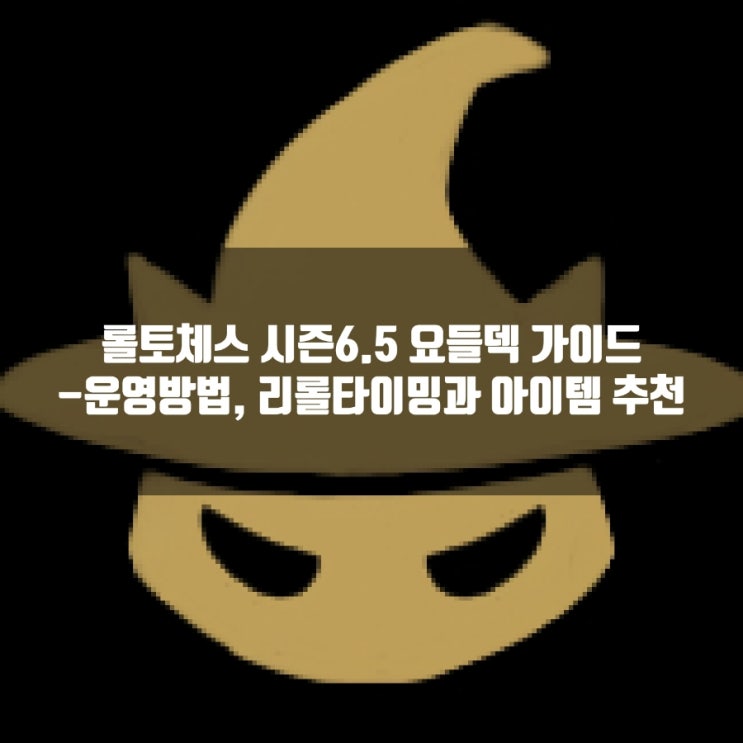 롤토체스 6.5 요들덱 아이템및 공략 가이드 롤토체스 6.5 요들덱 아이템및 공략 가이드