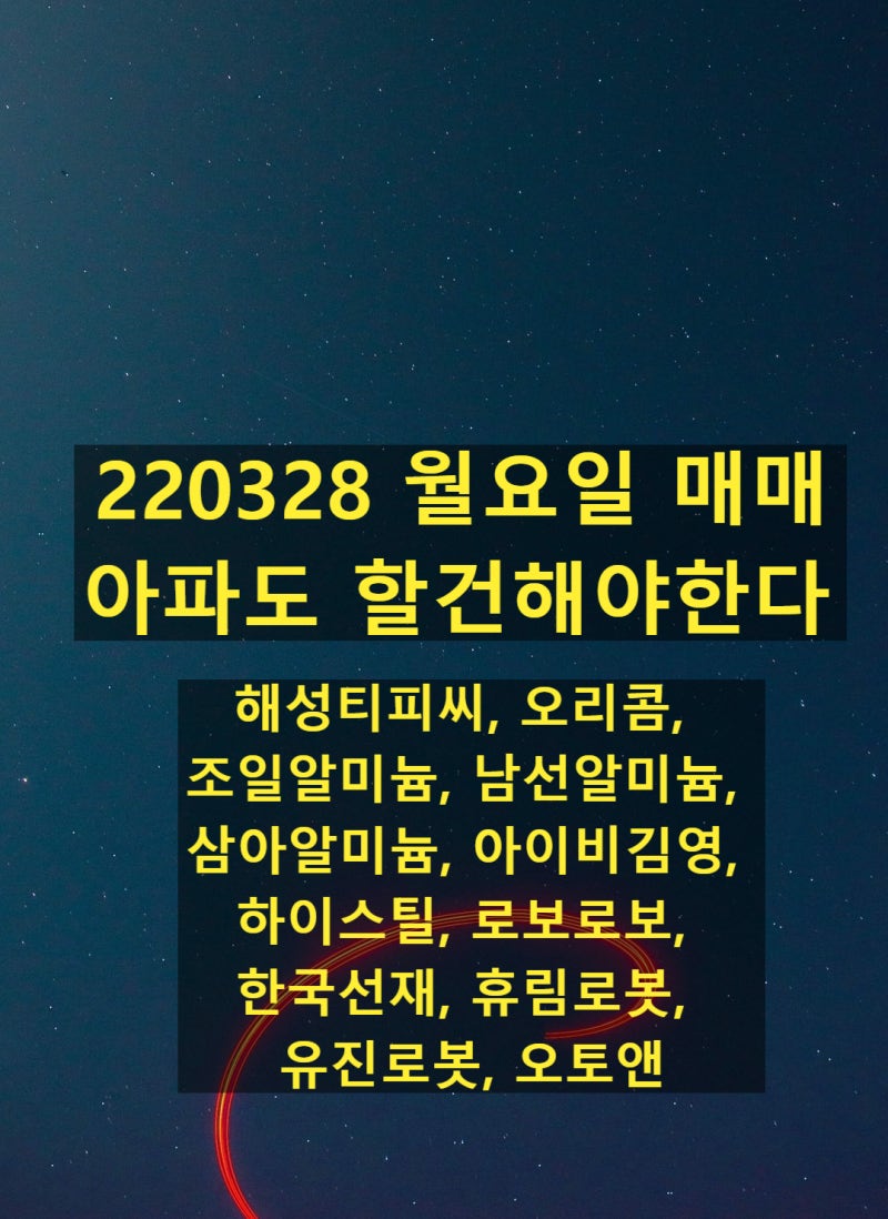210328 월요일 매매 확진이어도 할건해야한다(해성티피씨, 오리콤, 조일알미늄, 남선알미늄, 삼아알미늄, 아이비김영, 하이스틸,  로보로보, 한국선재, 휴림로봇, 유진로봇,오토앤) : 네이버 블로그