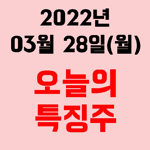  오늘의 시장 특징주 2022년 03월 28일(월)