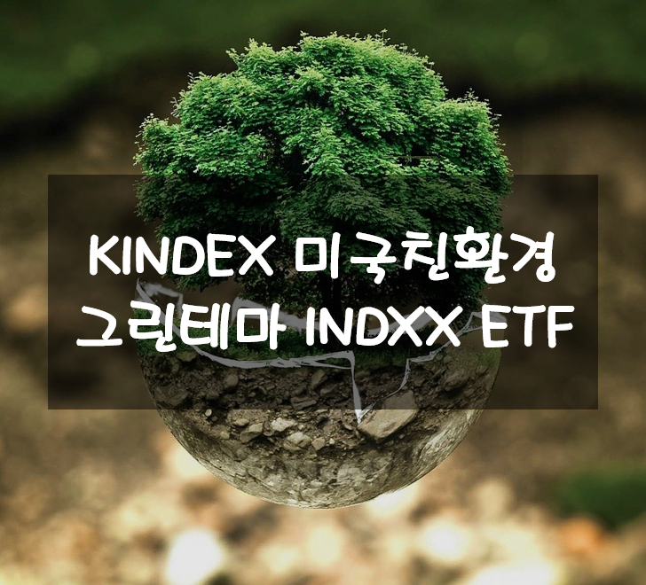  KINDEX 미국친환경그린테마INDXX ETF - 미국 친환경 기업들에 투자