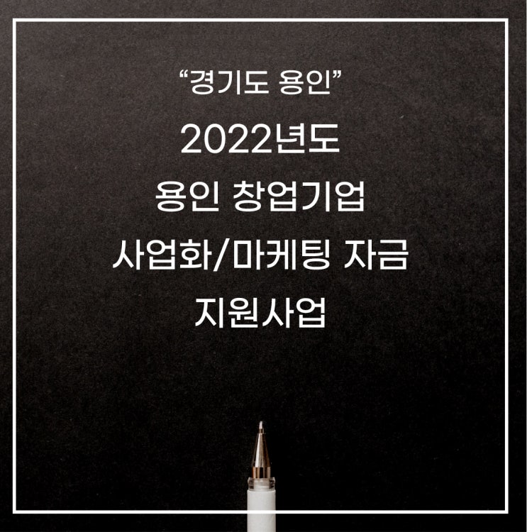 [경기도 용인] 2022 용인 창업기업 사업화/마케팅 자금지원사업