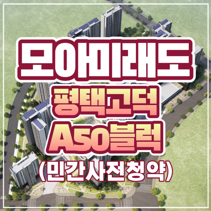  평택고덕 A50블럭 모아미래도 민간 사전청약 안내