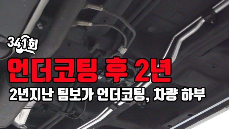  팀보가에서 언더코팅 하고나서 2년이 지났습니다. 차량의 하부는 어떤 상태일까요?