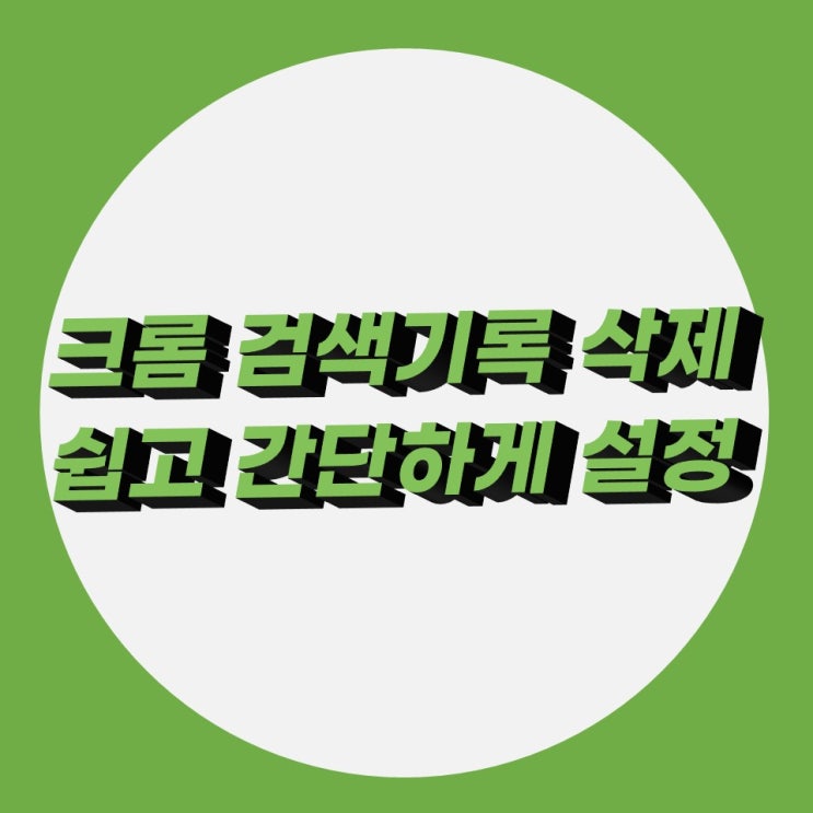 크롬 검색기록 삭제 쉽고 간단하게 크롬 검색기록 삭제 쉽고 간단하게