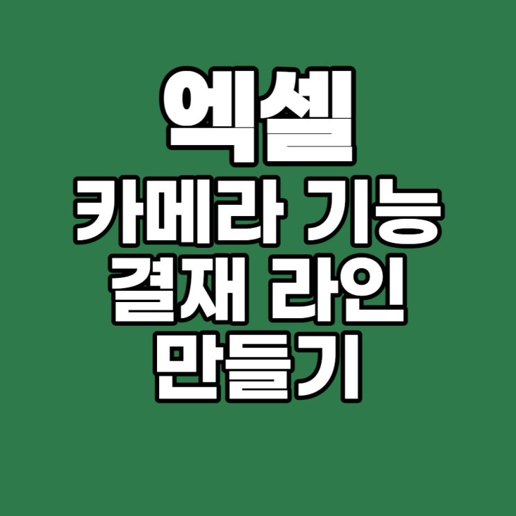  [엑셀 실무 #22] 엑셀 카메라 기능 이용하여 결재선, 결재란 만드는 방법(+빠른실행도구모음)