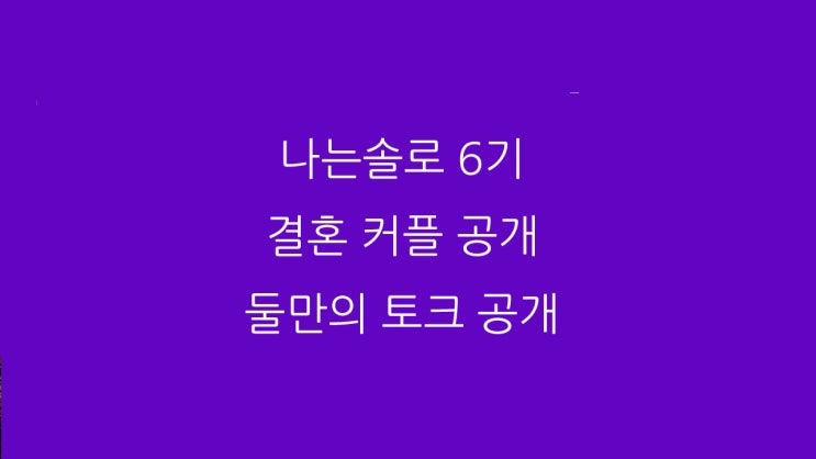  나는솔로 6기 결혼 커플 공개 둘만의 토크 공개