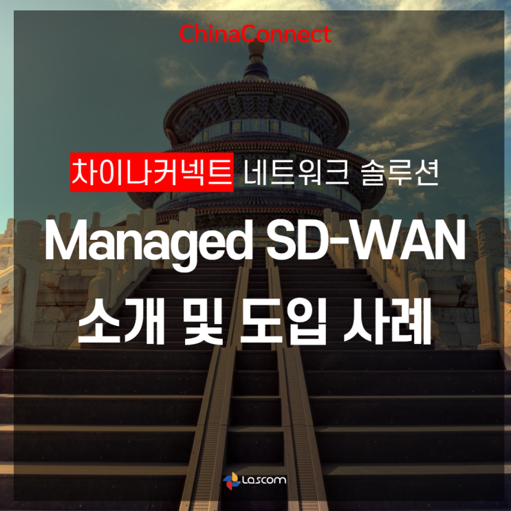 [SD-WAN] 고객 맞춤형 국제전용회선, 차이나커넥트 Managed SD-WAN으로 빠르게 해외・중국전용선 도입하세요!