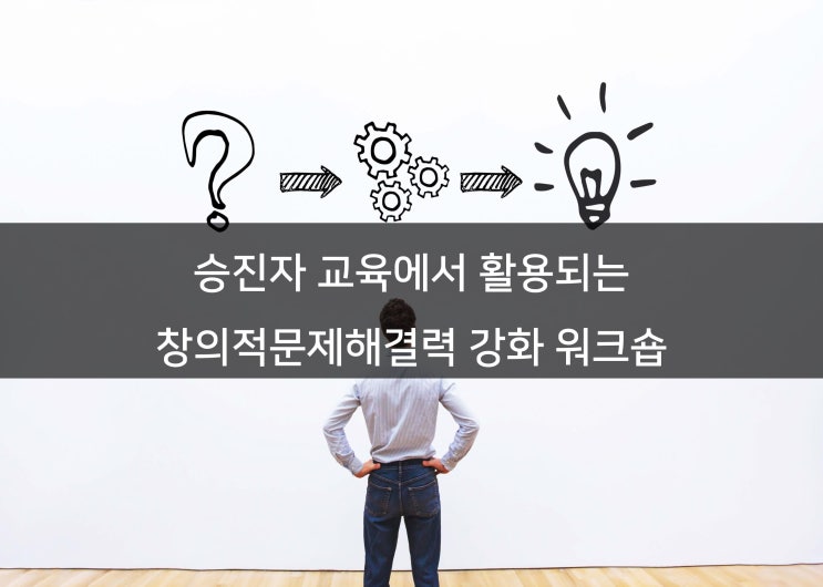  승진자 교육에서 활용되는 창의적문제해결 워크숍 프로그램