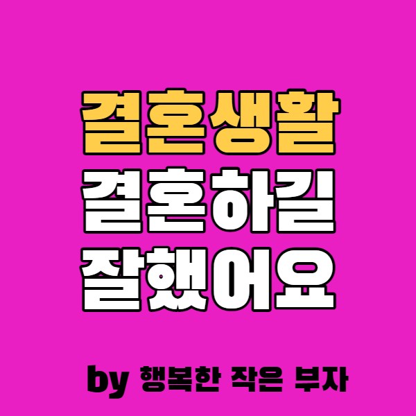  결혼하길 잘 했다 이런 생각이 든다