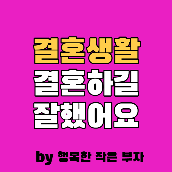 결혼하길 잘 했다 이런 생각이 든다