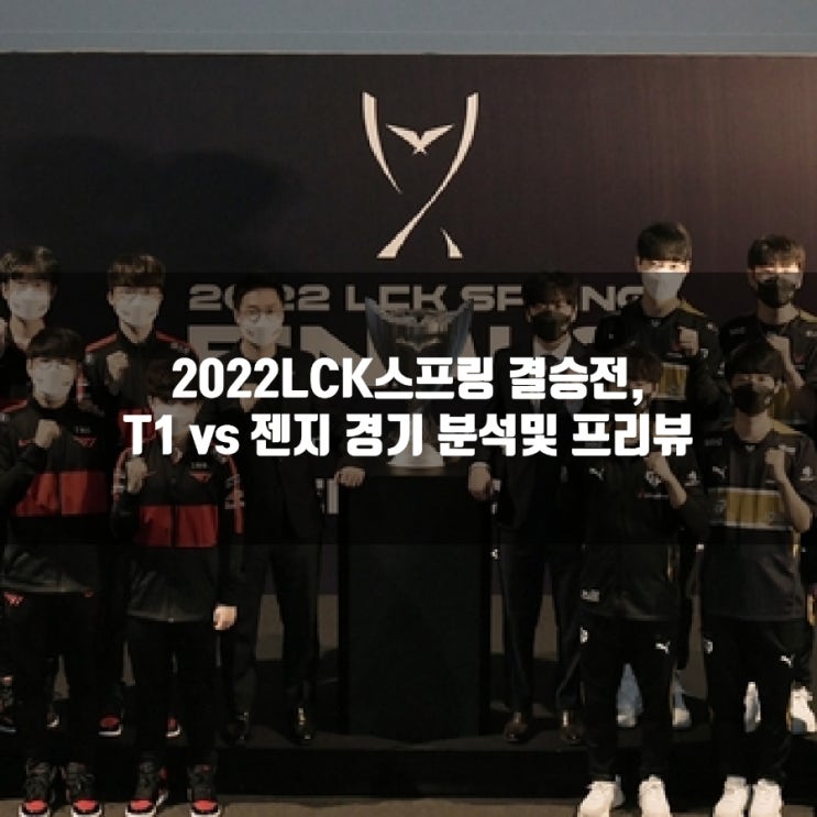 2022년 4월 02일 T1 젠지, LCK스프링 결승전 분석및 프리뷰