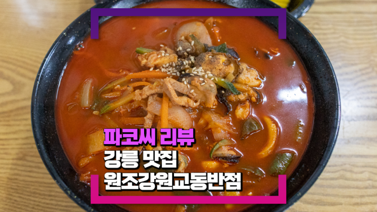 [강릉 맛집] 원조강릉교동반점 - 얼큰하고 짭조름한 국물로 즐기는 원조 교동 반점 짬뽕