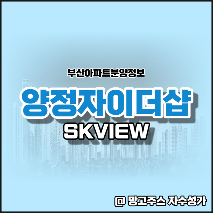  부산아파트분양정보 양정자이더샵SKVIEW 청약일정 알아보기