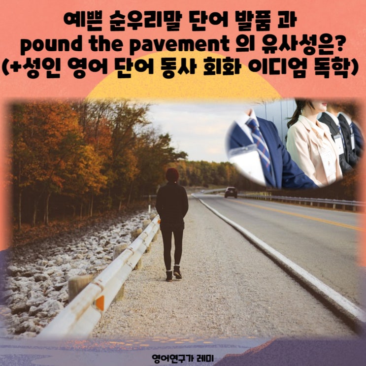 예쁜 순우리말 단어 발품 과 pound the pavement 의 유사성은? (+성인 영어 단어 동사 회화 이디엄 독학)