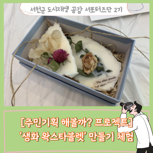  [서포터즈][주민기획 해볼까?프로젝트] 서천 중심지 지원센터에서 '생화 왁스타블렛' 만들기 체험을 하다.