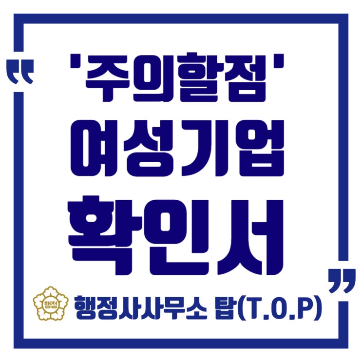  [충북 청주][여성기업전문 행정사] 여성기업확인서 신청 시 주의할 점/여성기업신청과 활용방법/여성기업발급대행/행정사사무소탑(T.O.P)