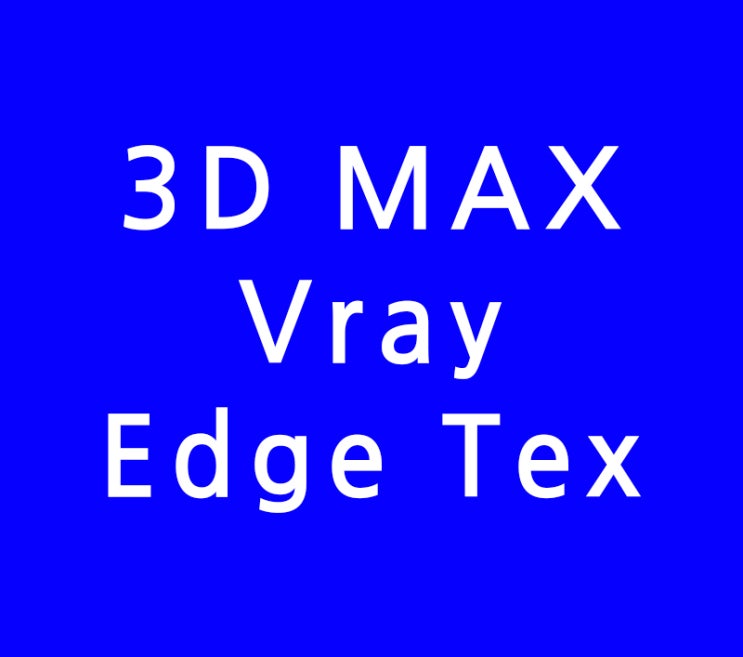 3D MAX VrayEdge Tex 활용