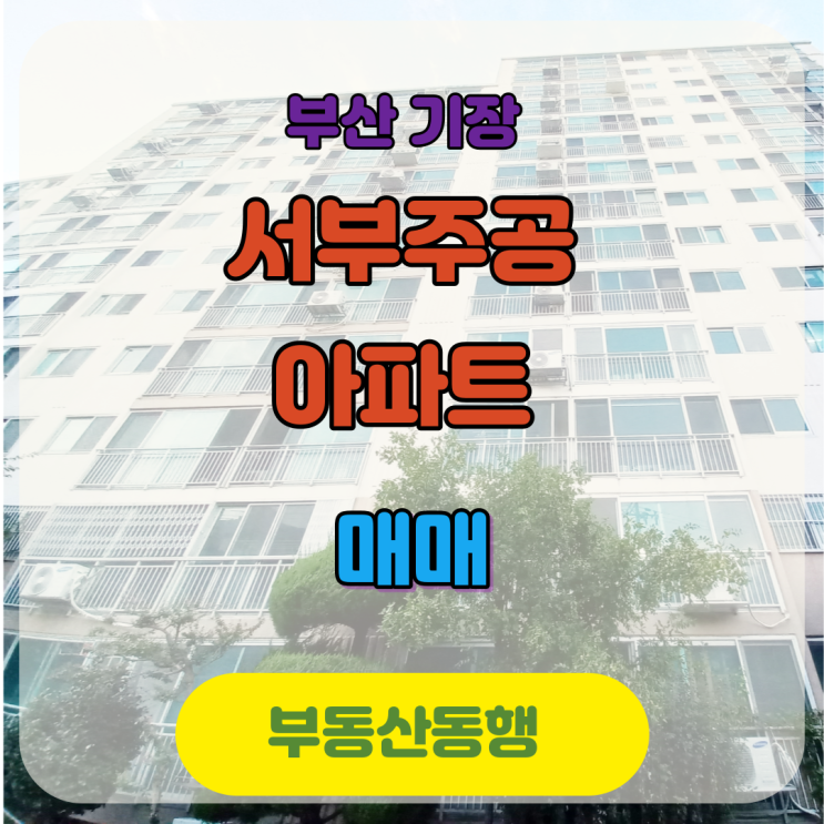  기장아파트매매, 서부주공 87A type! 매물에 대한 정보! 아는게 힘이다!