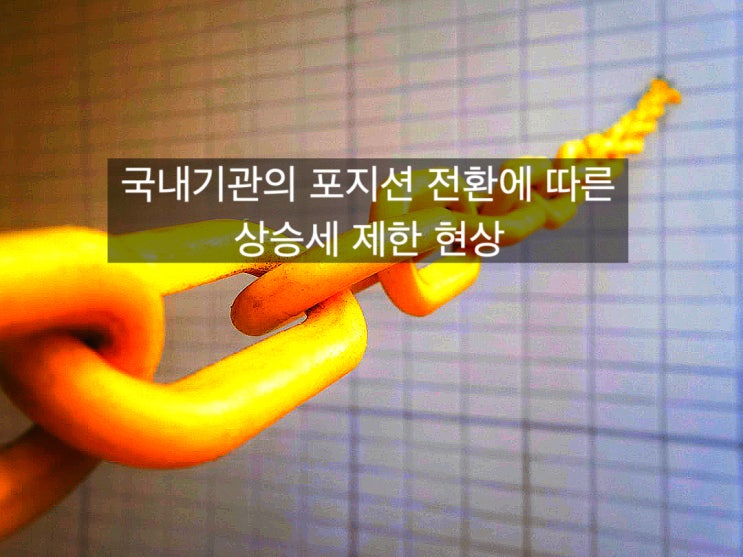  국내기관의 포지션 전환에 따른 시장의 상승세 제한 현상