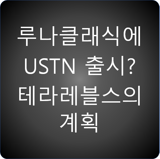  루나클래식에 신규 USTN 출시? 테라레블스의 계획