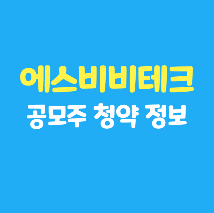  에스비비테크 공모주 청약 완료 : 최종 경쟁률, 예상 배정 수량