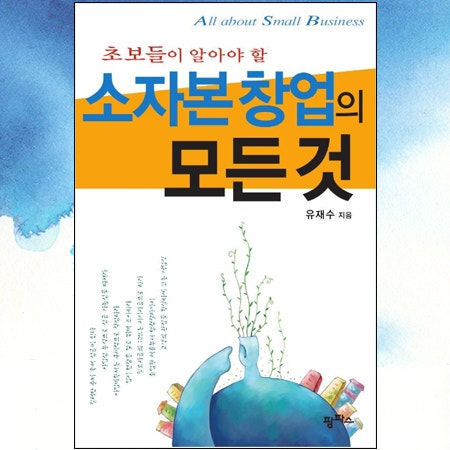  [책 리뷰] 초보자들이 알아야 할 소자본 창업의 모든것(유재수 지음) | 예비 창업자가 읽으면 좋은책