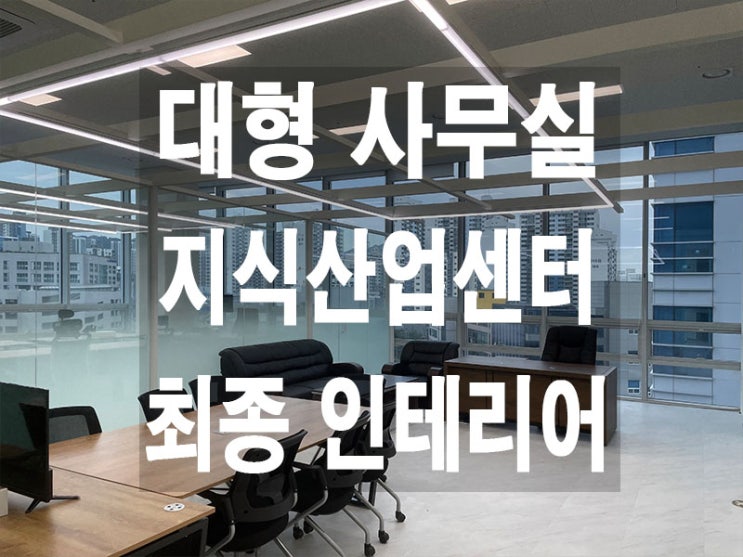  범계 지식산업센터 대형 사무실, 출하장 최종 인테리어 후기