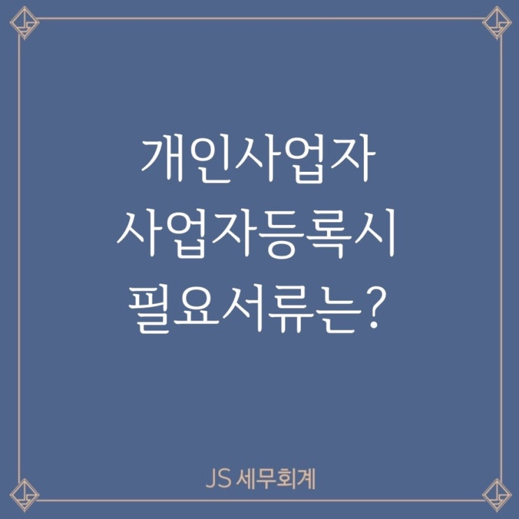  [JS세무회계] 개인사업자등록시 필요한 서류는 무엇이 있나요?