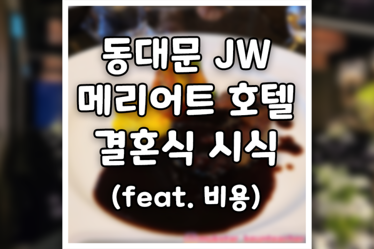  동대문 JW 메리어트 호텔 결혼식 전 시식에 다녀왔습니다 (feat. 결혼식 비용)