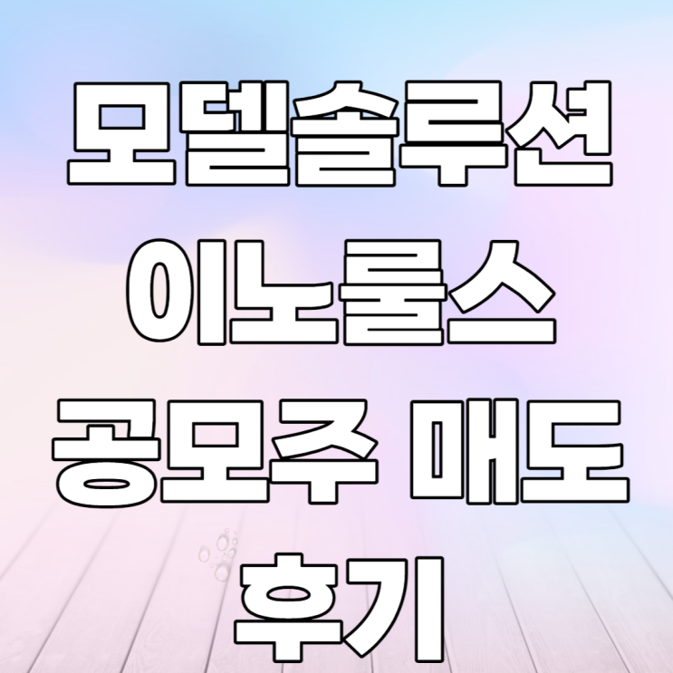 모델솔루션, 이노룰스 공모주 매도후기 모델솔루션, 이노룰스 공모주 매도후기