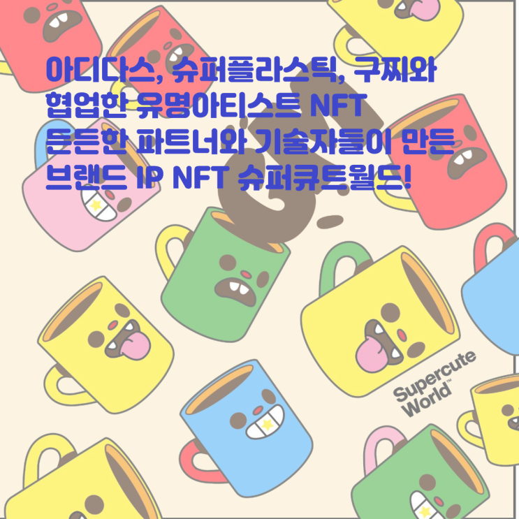  유명 아티스트 초코토이의 NFT 슈퍼큐트월드! 든든한 파트너와 기술자들이 모여 만든 새로운 브랜드 IP NFT 웹3 아디다스 슈퍼플라스틱 구찌 SUPERCUTE WORLD