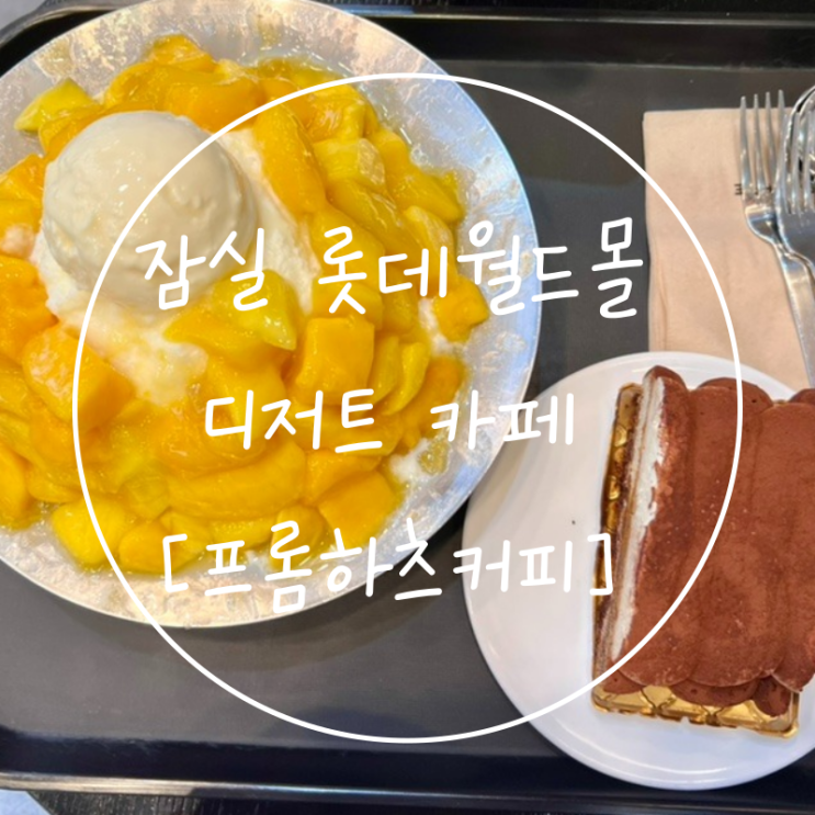  롯데월드몰 잠실역 디저트카페 망고빙수 프롬하츠커피