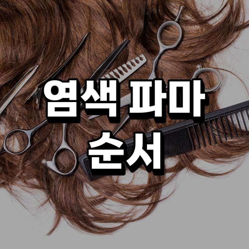 펌 염색 순서, 염색후 파마, 파마전 머리 감기 3