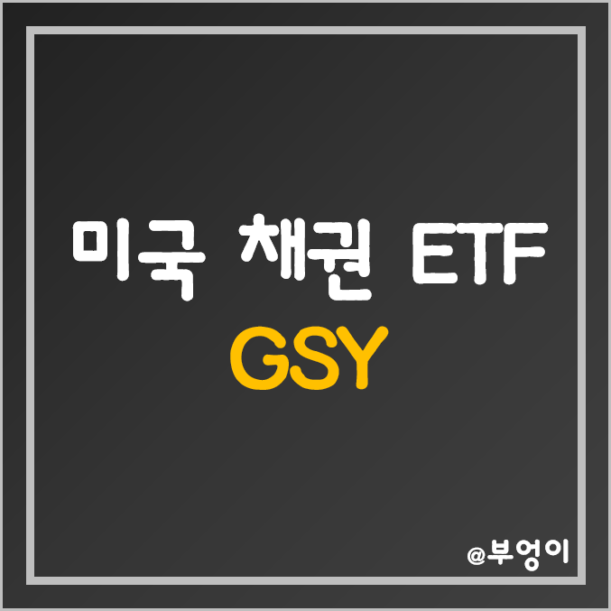 미국 채권 ETF - GSY 주가 및 수익률 (낮은 듀레이션, 국채 및 채권형 펀드 투자 방법) 미국 채권 ETF - GSY 주가 및 수익률 (낮은 듀레이션, 국채 및 채권형 펀드 투자 방법)