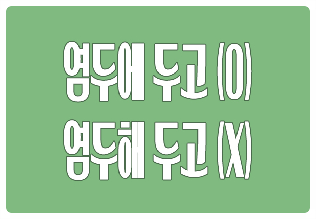 헷갈리는 맞춤법 염두에 두고 O 염두해 두고 X 염두는 마음속이란 명사