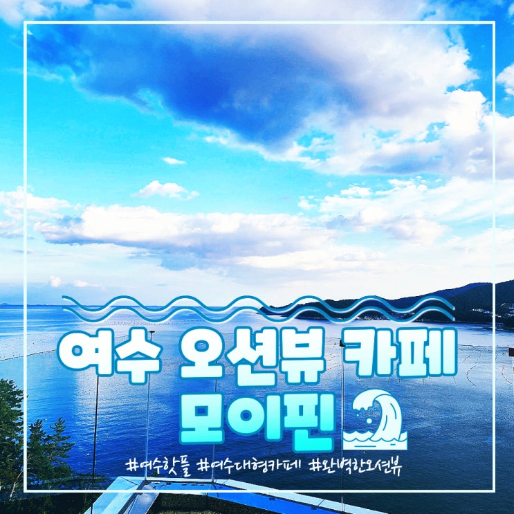  여수 핫플레이스 완벽한 오션뷰 카페 모이핀(feat.여수 초대형 카페)
