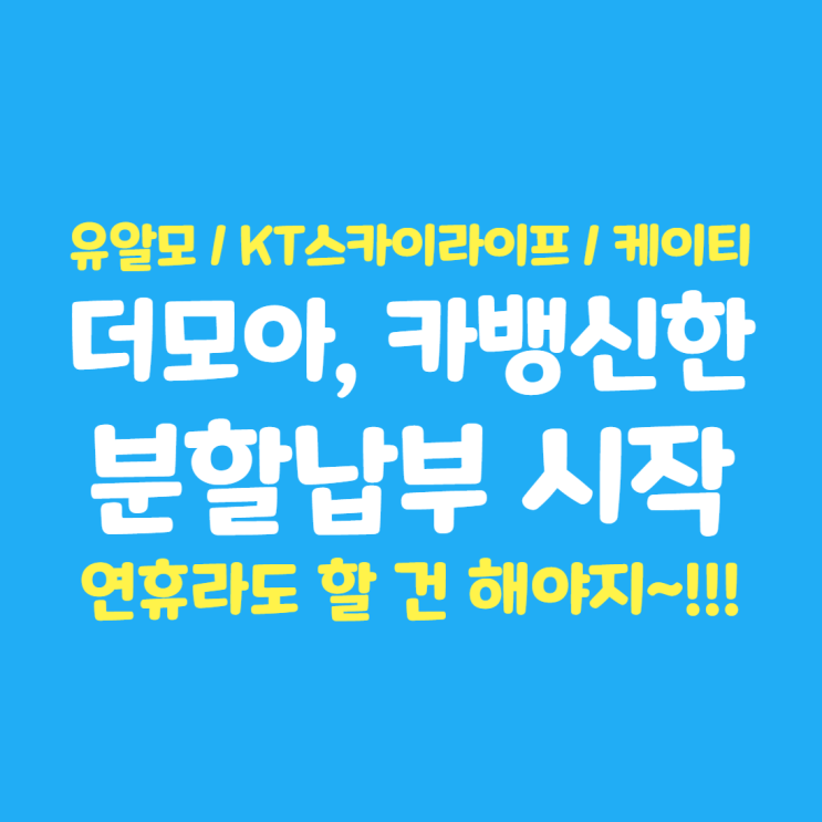  더모아, 카뱅 신한 x 통신비 요금 분할 납부 (유알모, KT스카이라이프, 케이티) : 연휴라도 할건 해야지